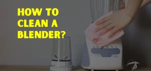 How To Clean A Blender?